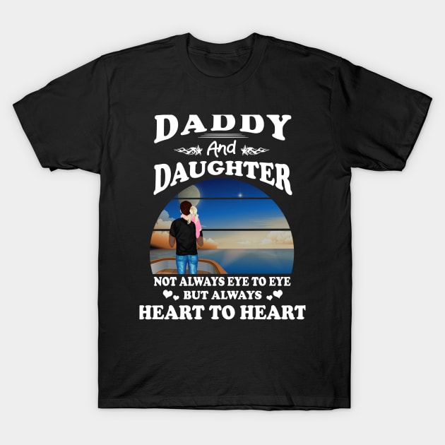 Daddy And Daughter T-shirt - Daddy And Daughter Not Always Eye To Eye But Heart Father's Day T-Shirt by peskybeater